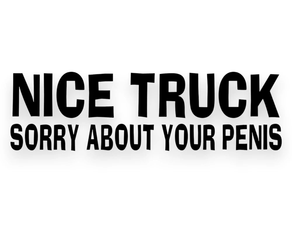 Nice Truck Sorry About Your Penis Sticker - Window Decal - STICKERNERD.COM