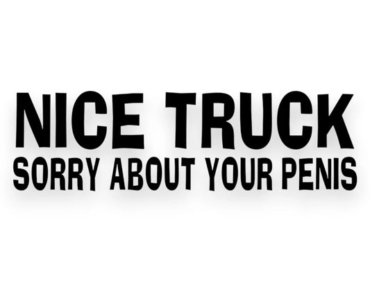 Nice Truck Sorry About Your Penis Sticker - Window Decal - STICKERNERD.COM