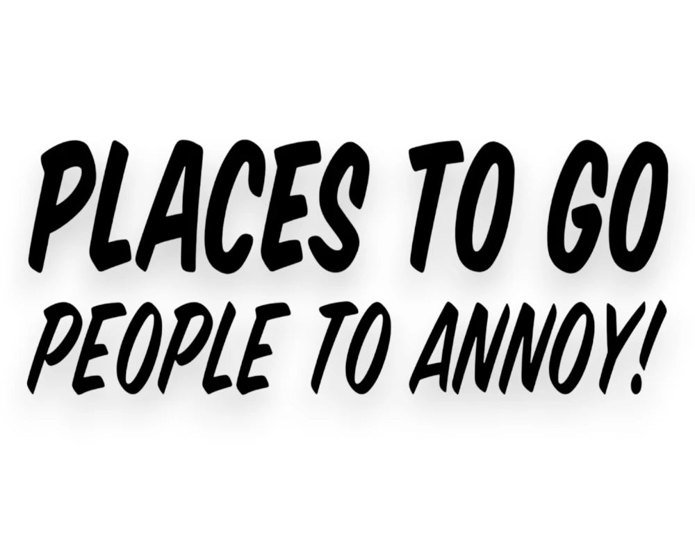 Places To Go People To Annoy Sticker - Decal - STICKERNERD.COM