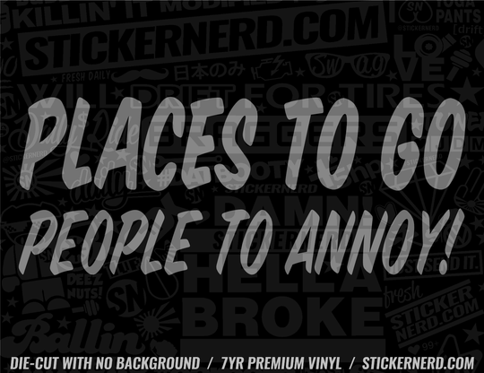 Places To Go People To Annoy Sticker - Decal - STICKERNERD.COM