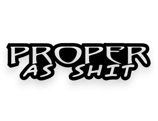 Proper As Sh*t Sticker - Window Decal - STICKERNERD.COM