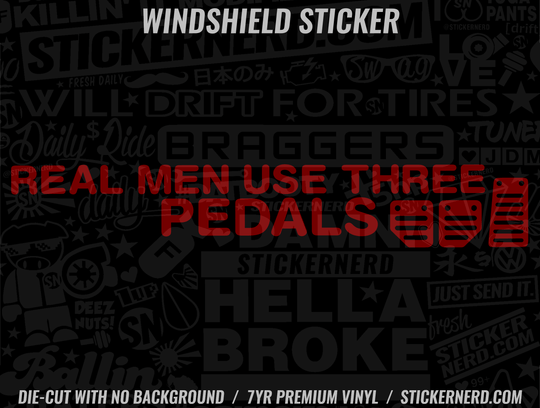 Real Men Use 3 Pedals Windshield Sticker - Decal - STICKERNERD.COM