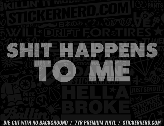 Shit Happens To Me Sticker - Window Decal - STICKERNERD.COM