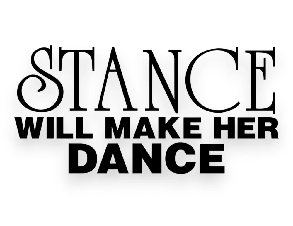 Black text reading 'STANCE WILL MAKE HER DANCE' on a white background, with 'STANCE' in a decorative serif font and the rest in a bold sans-serif font.