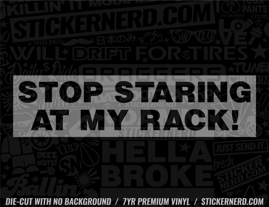 Stop Staring At My Rack Sticker - Window Decal - STICKERNERD.COM