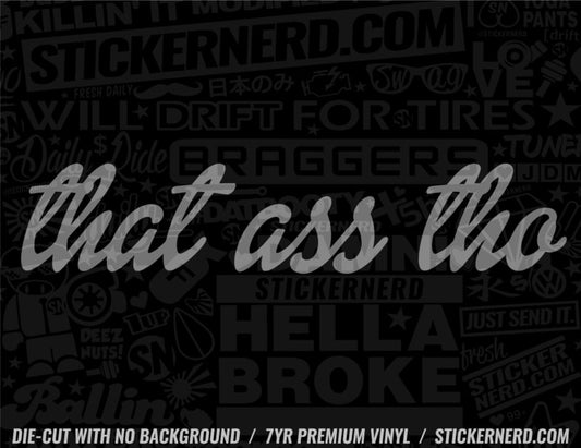 That Ass Tho Sticker - Decal - STICKERNERD.COM