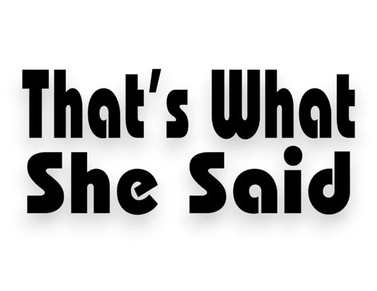 Black typographic text reading 'That's What She Said' in a bold retro font on a white background.