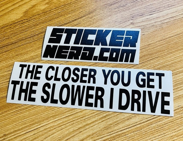 The Closer You Get The Slower I Drive Sticker - STICKERNERD.COM