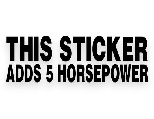 A black vinyl sticker with bold, uppercase text reading 'THIS STICKER ADDS 5 HORSEPOWER' on a plain white background.