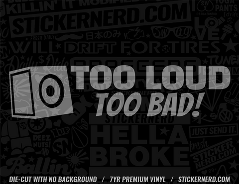Too Loud Too Bad Sticker - STICKERNERD.COM