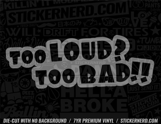 Too Loud Too Bad Sticker - Decal - STICKERNERD.COM