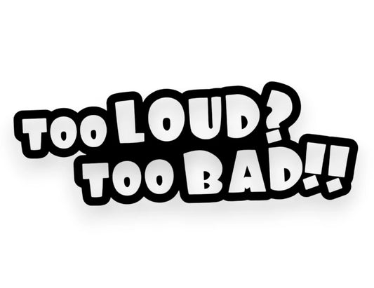 Too Loud Too Bad Sticker - Funny Decal - STICKERNERD.COM