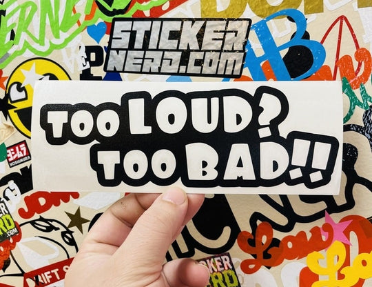 Too Loud Too Bad Sticker - Decal - STICKERNERD.COM