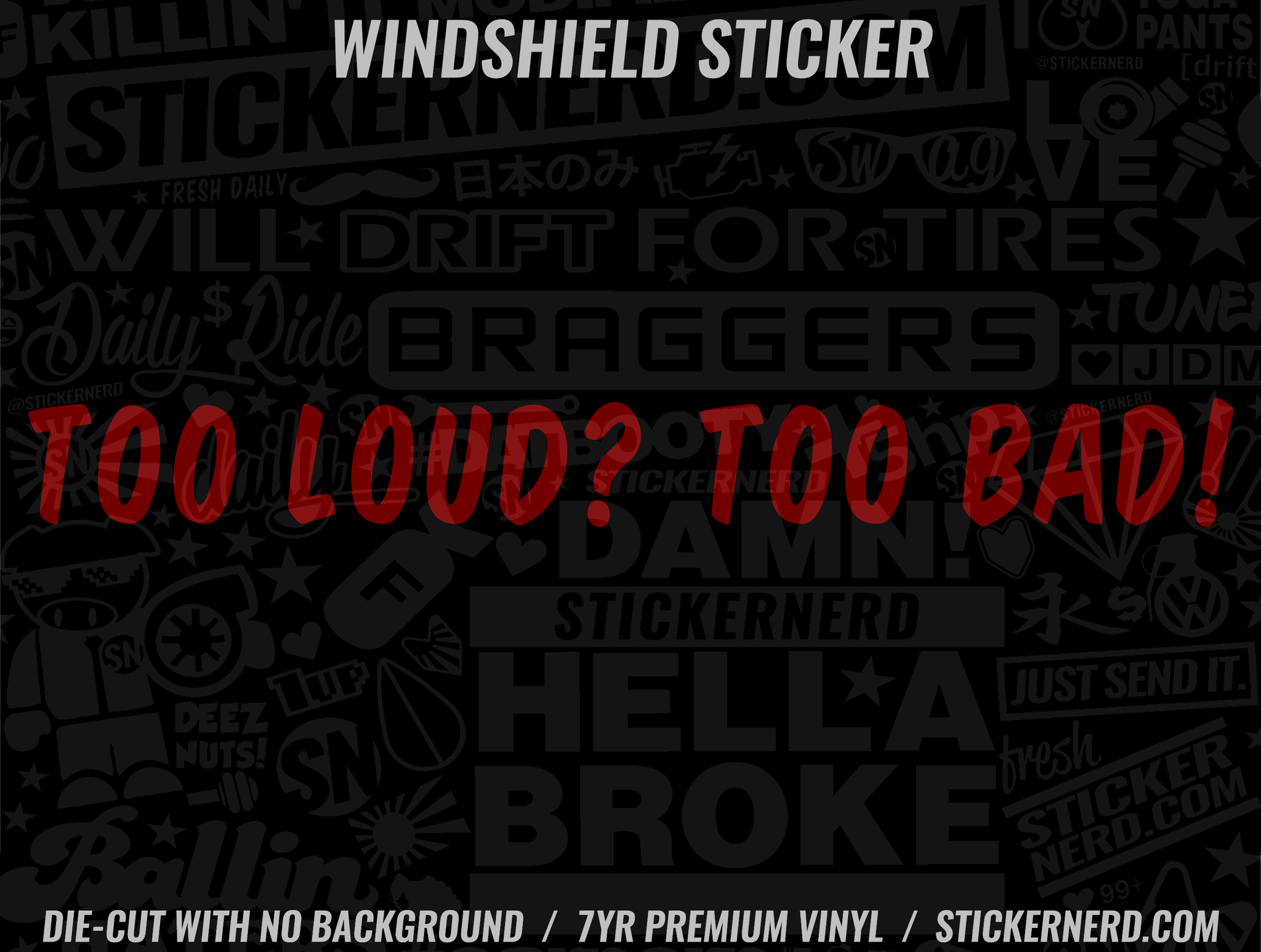 Too Loud? Too Bad! Windshield Sticker - Window Decal - STICKERNERD.COM