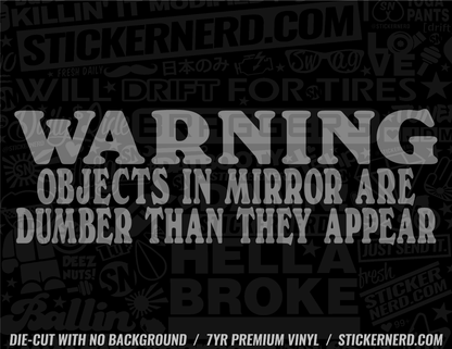 Warning Objects In Mirror Are Dumber Than They Appear - Window Decal - STICKERNERD.COM