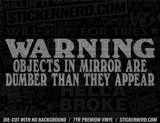 Warning Objects In Mirror Are Dumber Than They Appear - Window Decal - STICKERNERD.COM