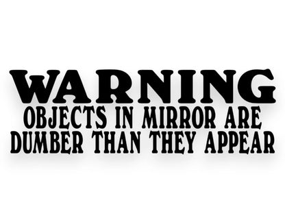 Warning Objects In Mirror Are Dumber Than They Appear Sticker - Window Decal - STICKERNERD.COM