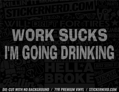 Work Sucks I'm Going Drinking Sticker - Window Decal - STICKERNERD.COM