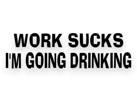 Work Sucks I'm Going Drinking Sticker - Window Decal - STICKERNERD.COM