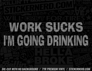 Work Sucks I'm Going Drinking Sticker - Window Decal - STICKERNERD.COM