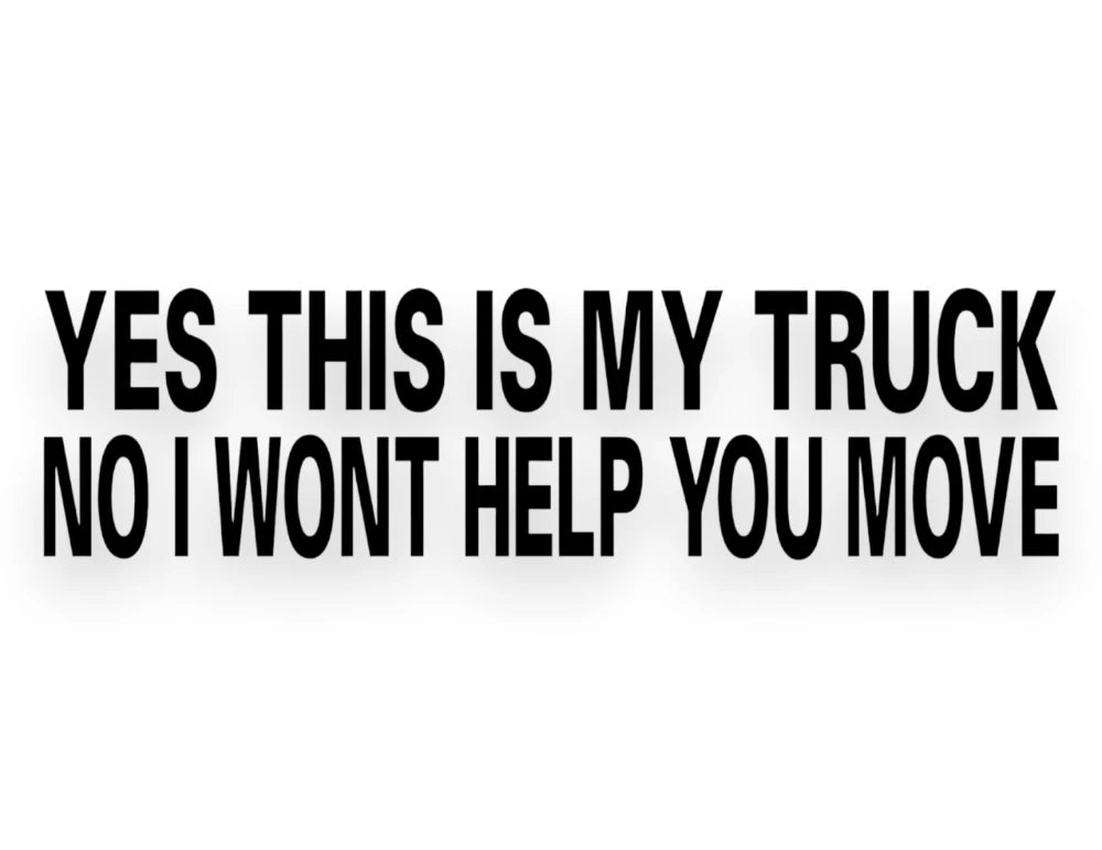 Yes This Is My Truck No I Won't Help You Move Sticker - Decal - STICKERNERD.COM