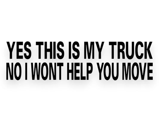 Yes This Is My Truck No I Won't Help You Move Sticker - Decal - STICKERNERD.COM