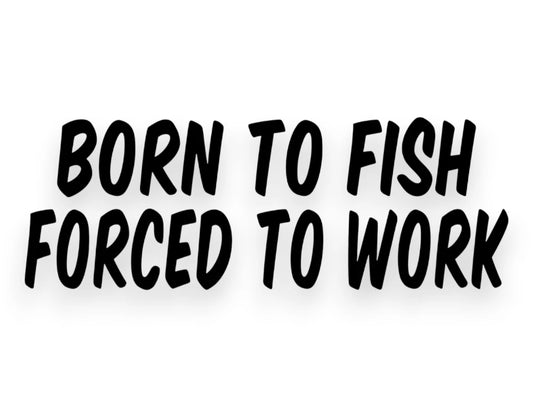 Born To Fish Forced To Work Sticker - Window Decal - STICKERNERD.COM