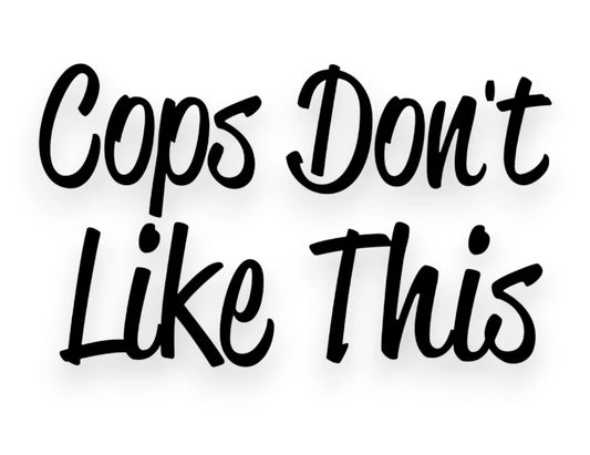 Cops Don't Like This Sticker - Decal - STICKERNERD.COM