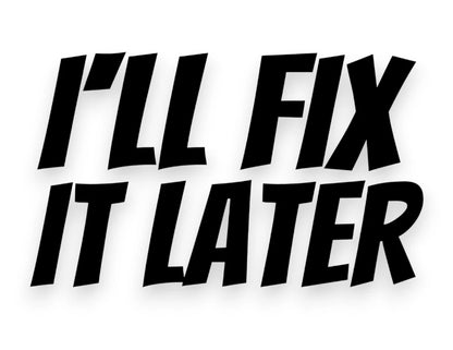 I'll Fix It Later Sticker - STICKERNERD.COM