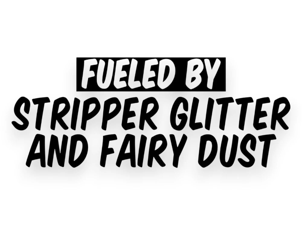 Fueled By Stripper Glitter And Fairy Dust Sticker - Funny Window Decal - STICKERNERD.COM