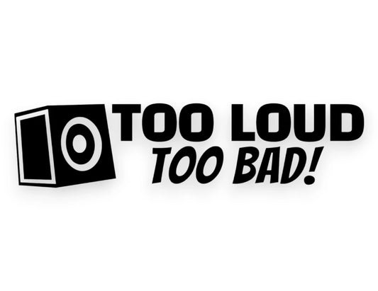 Too Loud Too Bad Sticker - STICKERNERD.COM