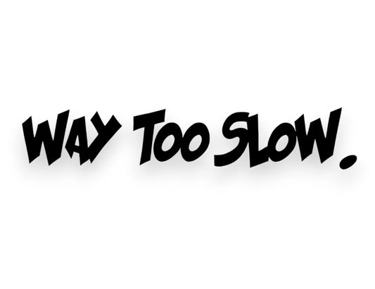 Way Too Slow Sticker - Decal - STICKERNERD.COM